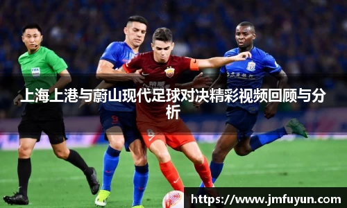 上海上港与蔚山现代足球对决精彩视频回顾与分析